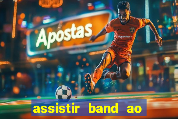 assistir band ao vivo gratis